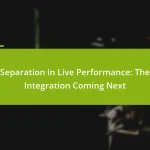 Separation in Live Performance: The Integration Coming Next