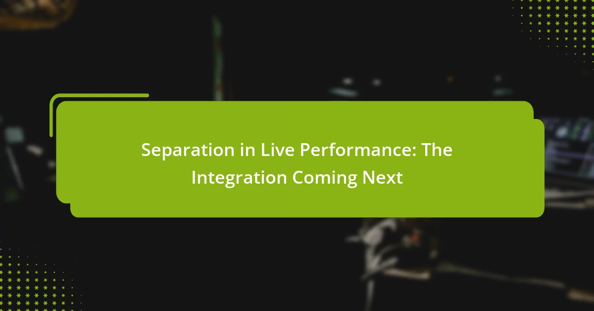 Separation in Live Performance: The Integration Coming Next