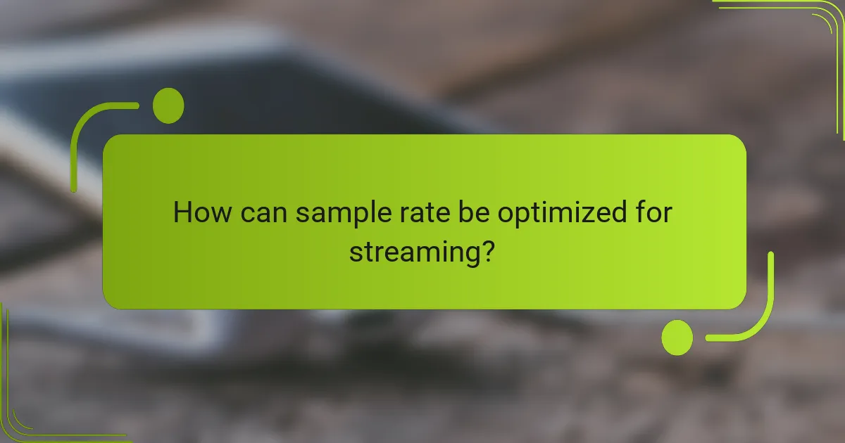 How can sample rate be optimized for streaming?