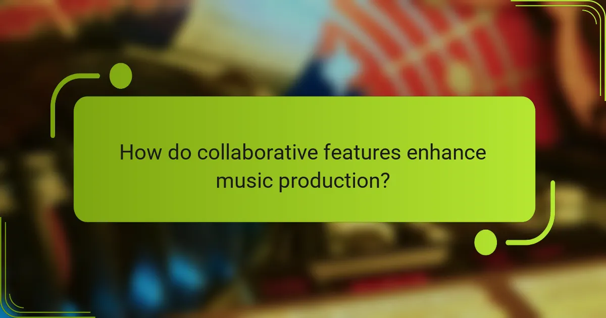 How do collaborative features enhance music production?