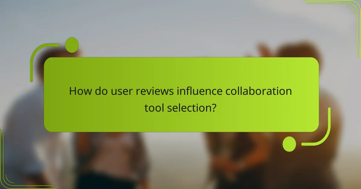 How do user reviews influence collaboration tool selection?