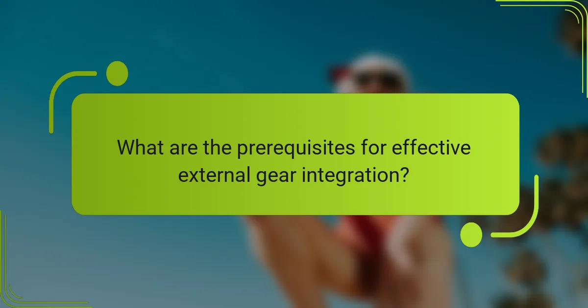 What are the prerequisites for effective external gear integration?