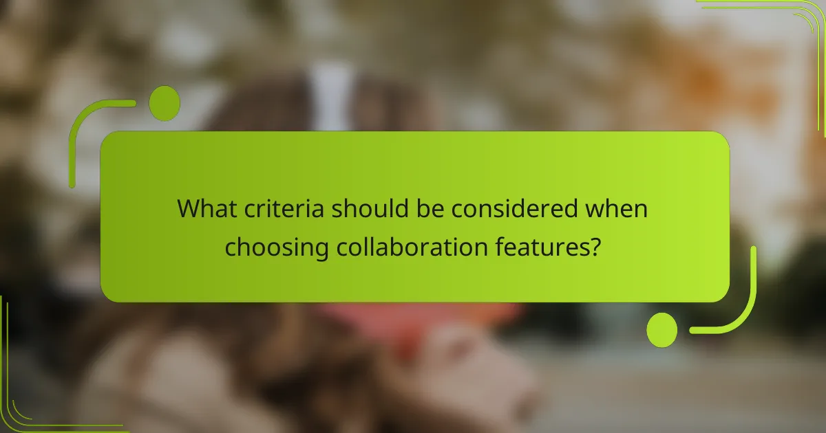 What criteria should be considered when choosing collaboration features?
