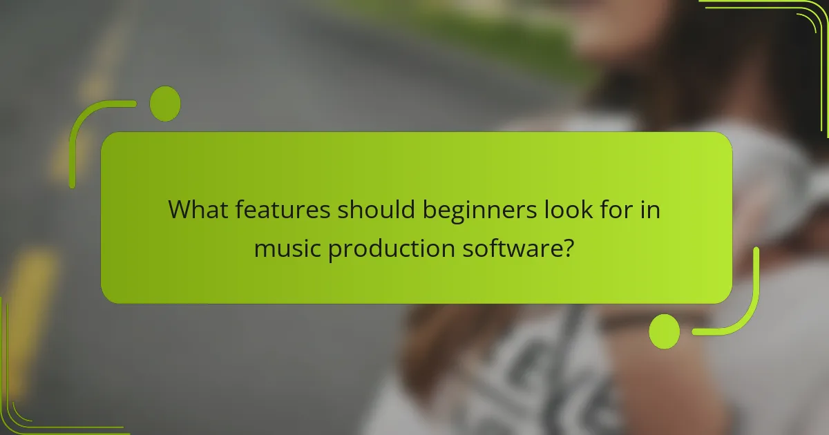 What features should beginners look for in music production software?