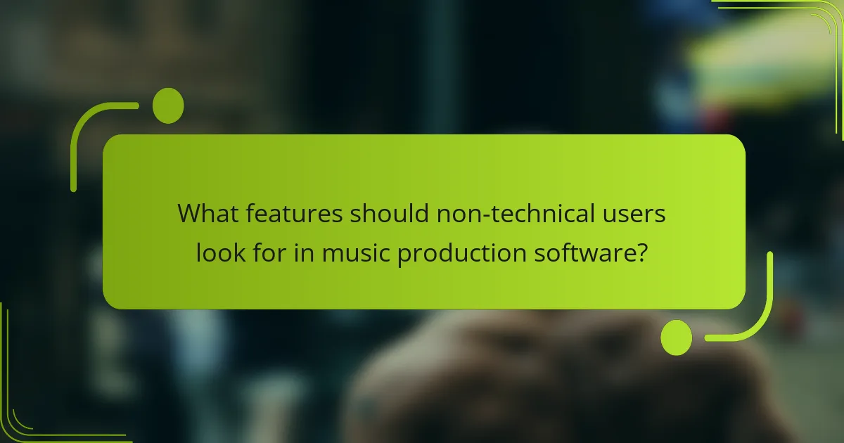 What features should non-technical users look for in music production software?