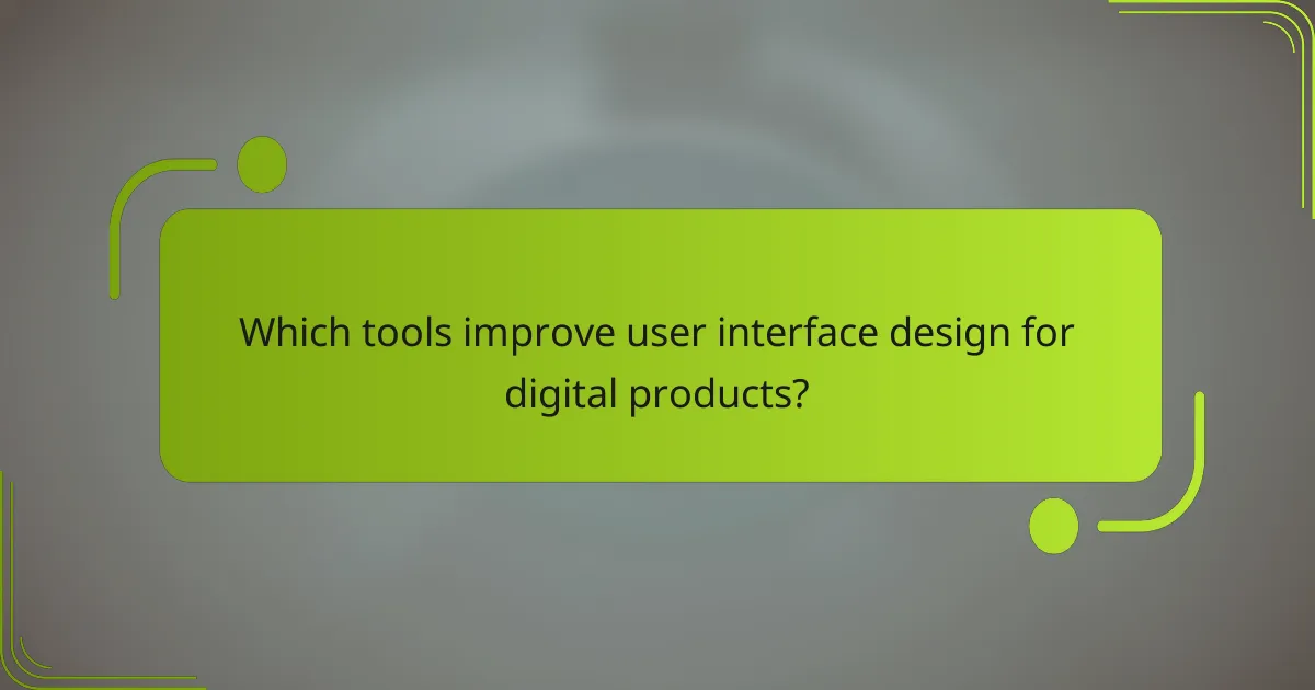 Which tools improve user interface design for digital products?